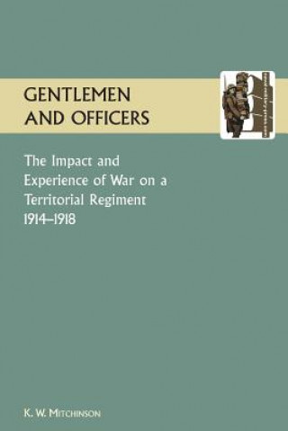 GENTLEMEN AND OFFICERS.The Impact and Experience of War on a Territorial Regiment 1914-1918.