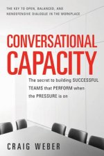 Conversational Capacity: The Secret to Building Successful Teams That Perform When the Pressure Is On