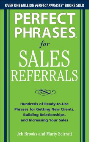 Perfect Phrases for Sales Referrals: Hundreds of Ready-to-Use Phrases for Getting New Clients, Building Relationships, and Increasing Your Sales