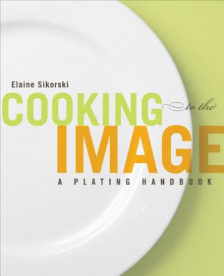 Cooking to the Image - A Plating Handbook