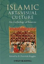 Islamic Art and Visual Culture - An Anthology of Sources