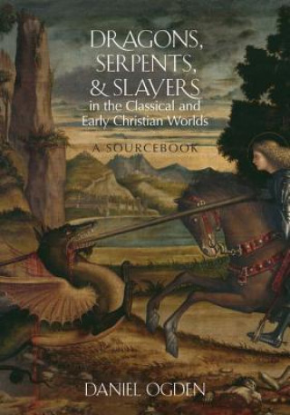 Dragons, Serpents, and Slayers in the Classical and Early Christian Worlds (Daniel Ogden)()