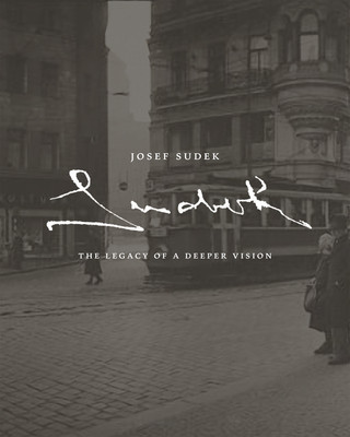 Josef Sudek The Legacy of a Deeper Vision