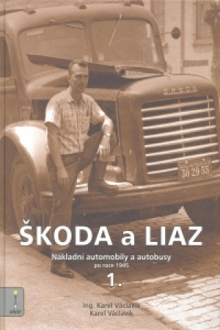 ŠKODA a LIAZ - Nákladní auta a autobusy po roce 1945 / 1.díl