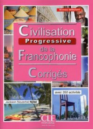 Civilisation progessive de la francophonie:: Débutant Corrigés 2. édition