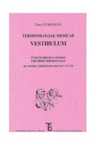 Terminologiae medicae vestibulum Úvod do řecko-latinské lékařské terminologie pro studenty bakalářských oborů na 1. LF UK