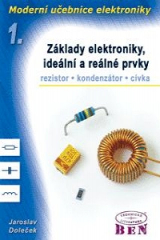Moderní učebnice elektroniky - 1. díl základy, ideální a reálné prvky: rezistor, kondenzátor, cívka