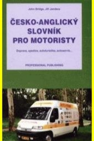 Česko-anglický slovník pro motoristy Doprava, spedice, autoturistika, autoservis...