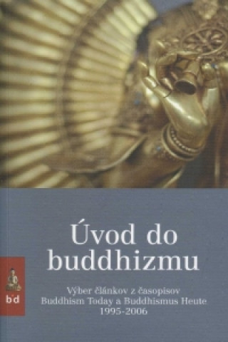 Úvod do buddhizmu výber článkov z časopisov Buddhism Today a Buddhismus Heute 1995-2006