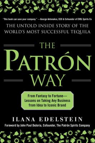 Patron Way: From Fantasy to Fortune - Lessons on Taking Any Business From Idea to Iconic Brand