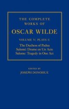 Complete Works of Oscar Wilde: Volume V: Plays I: The Duchess of Padua, Salome: Drame en un Acte, Salome: Tragedy in One Act