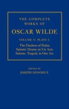 Complete Works of Oscar Wilde: Volume V: Plays I: The Duchess of Padua, Salome: Drame en un Acte, Salome: Tragedy in One Act