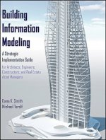 Building Information Modeling - A Strategic Implementation Guide for Architects, Engineers, Constructors, and Real Estate Asset Managers