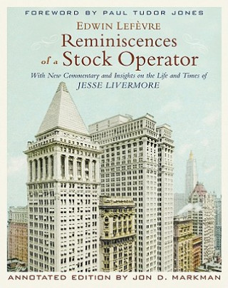 Reminiscences of a Stock Operator, Annotated Edition - With New Commentary and Insights on the Life and Times of Jesse Livermore