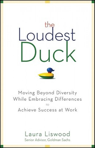 Loudest Duck - Moving Beyond Diversity While Embracing Differences to Achieve Success at Work