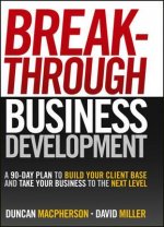 Breakthrough Business Development - a 90-Day Plan to Build Your Client Base