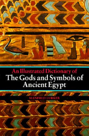Illustrated Dictionary of the Gods and Symbols of Ancient Egypt