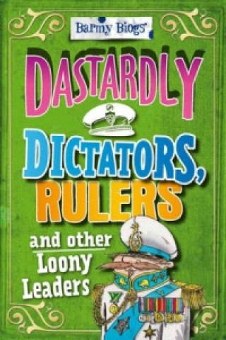 Barmy Biogs: Dastardly Dictators, Rulers & other Loony Leaders