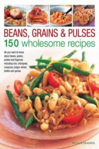 Beans, Grains and Pulses: 150 Wholesome Recipes