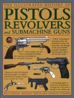 Illustrated History of Pistols, Revolvers and Submachine Guns