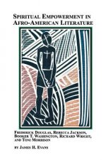 Spiritual Empowerment in Afro-American Literature Frederick Douglass, Rebecca Jackson, Booker T. Washington, Richard Wright, and Toni Morrison