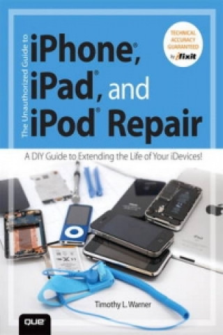 Unauthorized Guide to iPhone, iPad, and iPod Repair