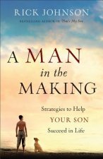 Man in the Making - Strategies to Help Your Son Succeed in Life