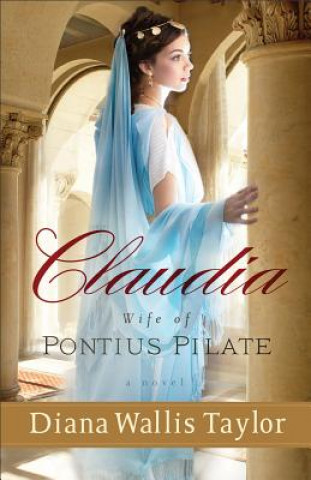 Claudia, Wife of Pontius Pilate - A Novel