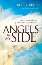 Angels by My Side - Stories and Glimpses of These Heavenly Helpers