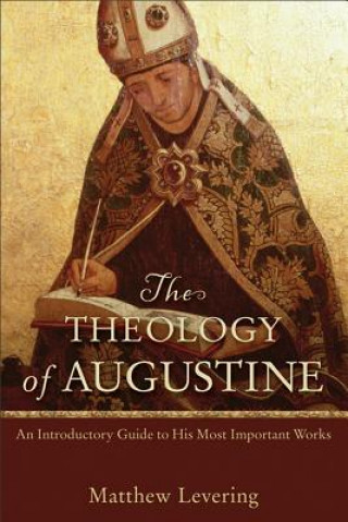 Theology of Augustine - An Introductory Guide to His Most Important Works