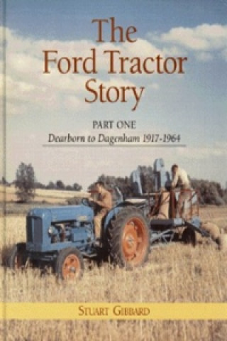 Ford Tractor Story: Part 1: Dearborn to Dagenham 1917-64