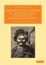 Mulfuzat Timury, or, Autobiographical Memoirs of the Moghul Emperor Timur