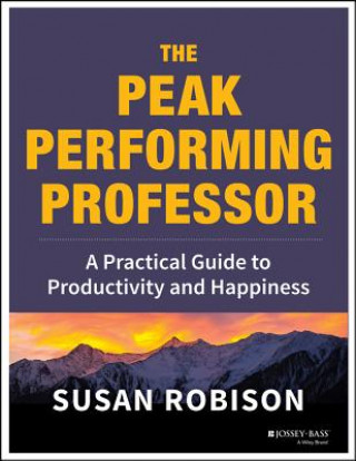 Peak Performing Professor - A Practical Guide to Productivity and Happiness
