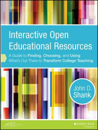 Interactive Open Education Resources - A Guide to Finding, Choosing, and Using What's Out There to Transform College Teaching