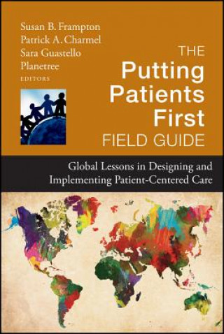 Putting Patients First Field Guide - Global Lessons in Designing and Implementing Patient Centered Care