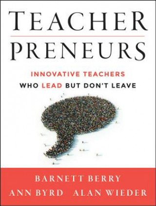 Teacherpreneurs - Innovative Teachers Who Lead But  Don't Leave