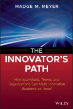 Innovator's Path - How Individuals, Teams, and  Organizations Can Make Innovation Business-as-Usual