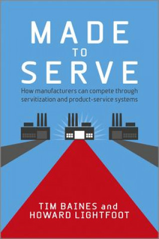 Made to Serve - How Manufacturers can Compete Through Servitization and Product Service Systems