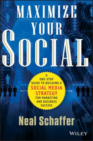 Maximize Your Social - A One-Stop Guide to Building a Social Media Strategy for Marketing and  Business Success