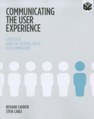 Communicating the User Experience - A Practical Guide for Creating Useful UX Documentation