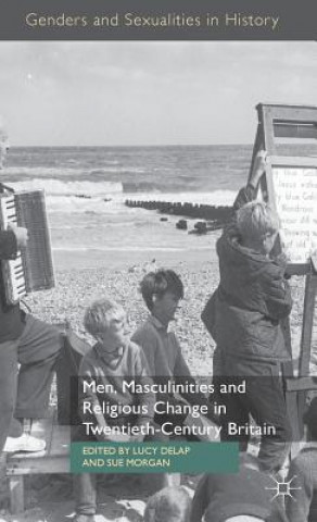 Men, Masculinities and Religious Change in Twentieth-Century Britain