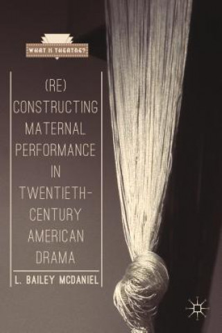(Re)Constructing Maternal Performance in Twentieth-Century American Drama