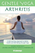 Gentle Yoga For Arthritis: A Safe And Easy Approach To Better Health And Well-being Through Yoga