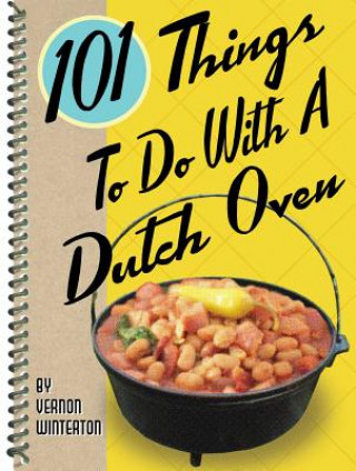 101 Things to Do with a Dutch Oven (Vernon Winterton)(Puha kötésű)