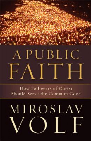 Public Faith - How Followers of Christ Should Serve the Common Good