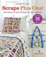 ScrapTherapy Scraps Plus One!: New Patterns to Quilt Through Your Stash with Ease
