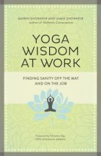Yoga Wisdom at Work: Finding Sanity Off the Mat and On the Job