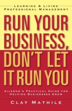 Run Your Business, Don't Let It Run You; Learning and Living Proffesional Management