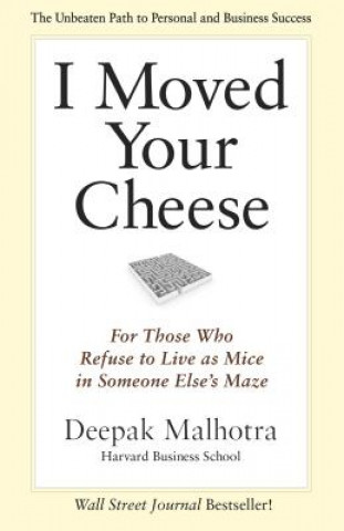 I Moved Your Cheese: For Those Who Refuse to Live as Mice in Someone Elses Maze (Deepak Malhotra)(Brožovaná)