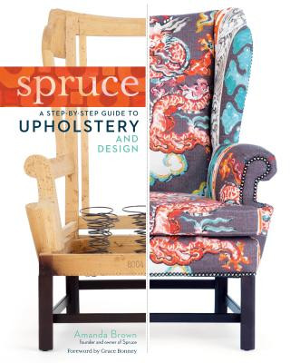 Spruce: A Step-by-Step Guide to Upholstery and Design (Amanda Brown)(Pevná)